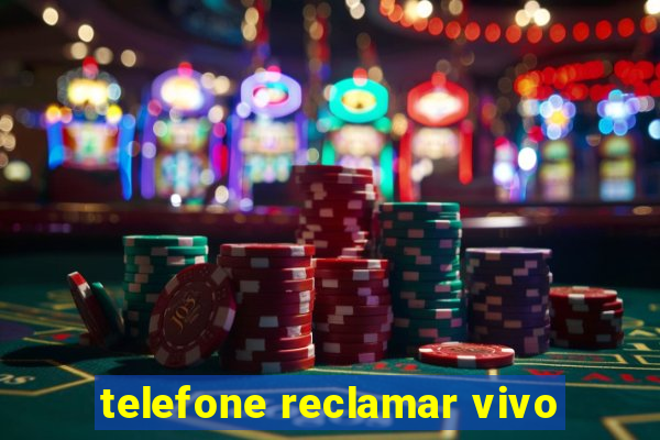 telefone reclamar vivo